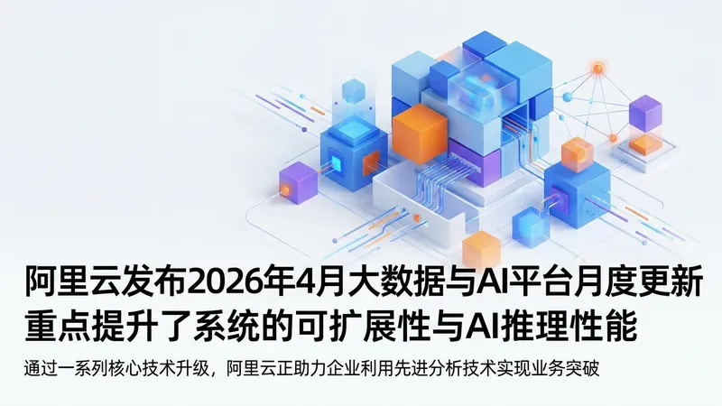 阿里云发布2026年4月更新：大数据与AI平台推理能力大幅提升