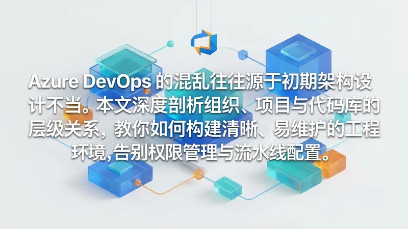 深入解析 Azure DevOps 架构：理清组织、项目与代码库的关系