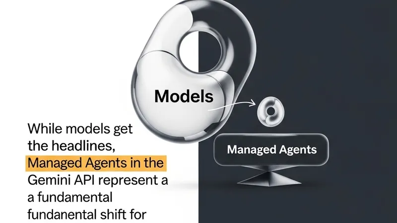 谷歌 I/O 2026：Managed Agents 托管智能体成为真正的开发者重心