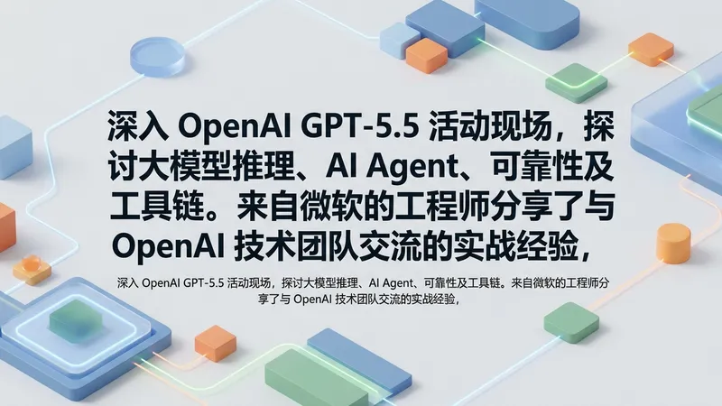 OpenAI GPT-5.5 开发者活动直击：聚焦推理、Agent 与生产级基础设施